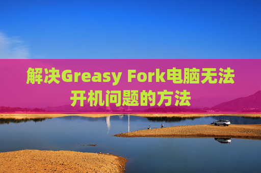 解决Greasy Fork电脑无法开机问题的方法