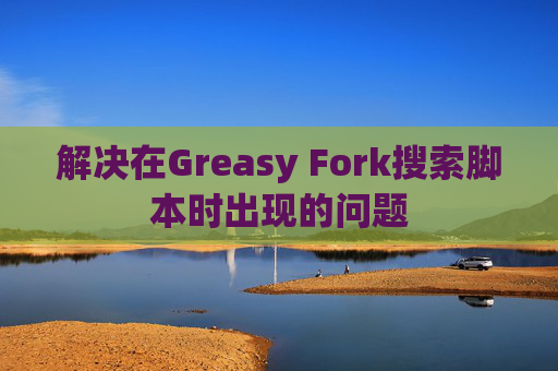 解决在Greasy Fork搜索脚本时出现的问题
